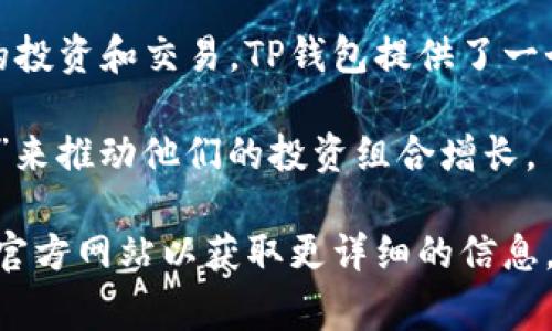 tp钱包口投指的是“TP钱包”的一种投资方式，通常与数字货币或区块链相关。在这一领域，用户可以通过TP钱包进行代币的投资和交易。TP钱包提供了一个安全的环境，让用户可以管理他们的数字资产，并参与各种区块链项目的投资，例如参与新的代币发行（ICO）或链上活动。

在这方面的投资可以让用户获得较高的回报，但同时伴随一定的风险。许多投资者会在TP钱包中寻找项目，以便通过“口投”来推动他们的投资组合增长。

如果你对tp钱包口投的具体机制、风险、以及操作方法感兴趣，可以查阅相关的区块链和加密货币的资料，或访问TP钱包的官方网站以获取更详细的信息。希望这些信息对你有帮助！