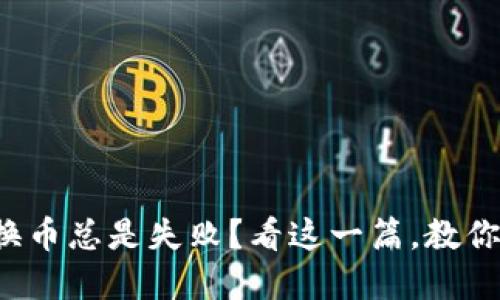 TP钱包兑换币总是失败？看这一篇，教你轻松破解！