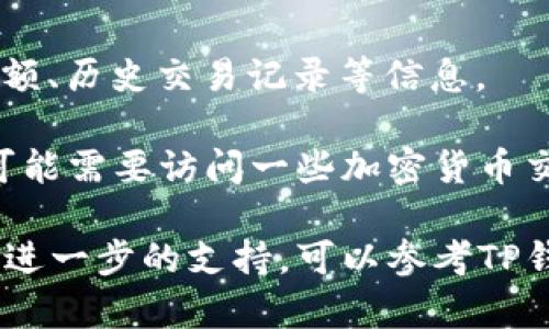 要查看TP钱包中的PEGS（确保您使用的是TP钱包应用程序），您可以按照以下步骤进行操作：

1. **打开TP钱包应用**：确保您的手机上已经安装了TP钱包，并且您已经成功登录到您的账户。

2. **切换到资产页面**：在主界面，找到并点击“资产”或“钱包”选项。这通常是在底部的菜单栏上。

3. **查找PEGS代币**：在资产页面，查看您已经持有的代币列表。如果您已经持有PEGS，您应该能在列表中找到它。如果没有，您可能需要添加该代币。

4. **添加PEGS代币（如果未显示）**：
   - 点击“添加代币”或“管理代币”选项。
   - 在搜索框中输入“PEGS”或使用合约地址进行搜索（如果您知道）。
   - 选择正确的代币并确认添加。

5. **查看PEGS余额和交易**：一旦找到PEGS代币，您可以查看您的余额、历史交易记录等信息。

6. **了解PEG和价格信息**：如果您想查看PEGS的当前市场价格，您可能需要访问一些加密货币交易所的官方网站或者使用一些第三方的加密货币市场分析应用程序。

以上步骤可以帮助您在TP钱包中查看PEGS。如果需要触发特定功能或进一步的支持，可以参考TP钱包的官方文档或社区支持。