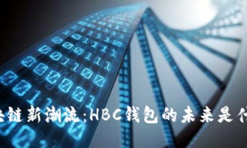 “区块链新潮流：HBC钱包的未来是什么？”