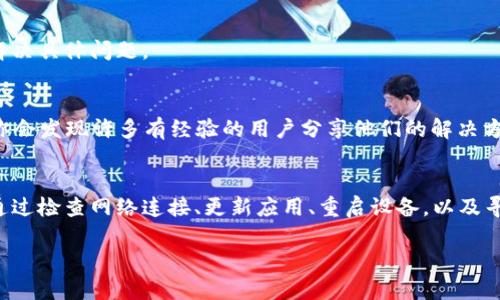 关于TP钱包（TokenPocket）是否出错的问题，首先我们要明白，有时用户在使用任何数字钱包时，可能会遇到各种各样的困难。这可能源于网络问题、软件版本不兼容、或其他一些技术故障。在这种情况下，有几个步骤可以帮助你诊断和解决问题。

### 第一步：检查网络连接
确保你的设备连接到稳定的互联网。TP钱包是一个在线钱包，网络连接不好的话，会导致无法执行交易或者加载钱包。你可以尝试重启路由器，或者切换到其他网络看看。

### 第二步：更新应用程序
有时候，软件的旧版本可能会导致兼容性问题，因此确保你的TP钱包是最新版本。前往官方应用商店，查看是否有可用的更新，并及时安装。

### 第三步：重启设备
设备的临时故障也可能导致应用运行异常。重启你的手机或者电脑，可能会解决一些小的技术问题。

### 第四步：查看官方公告
如果以上步骤都无效，建议访问TP钱包的官方网站或社交媒体页面，查看是否有关于系统维护或服务故障的公告。有时候，钱包服务可能会因为维护或系统故障而暂时不可用。

### 第五步：联系客服
如果还是无法解决问题，可以尝试联系TP钱包的客服。他们通常能够提供更专业的技术支持，帮助你解决具体问题。

### 第六步：查阅社区论坛
有时候，其他用户可能也遇到相似的问题。在Telegram、Reddit或者其他社区论坛中，查找相关讨论。你会发现许多有经验的用户分享他们的解决方案。

### 总结
TP钱包作为一个流行的数字货币钱包，虽然提供了很多便利，但在使用过程中难免会遇到一些困难。通过检查网络连接、更新应用、重启设备，以及寻求官方支持，我们都能找到解决方案。希望这些信息能帮助到你，祝你在数字货币的世界中顺利导航！

如果你还有其他关于TP钱包的问题，或者需要进一步的帮助，请随时告诉我！