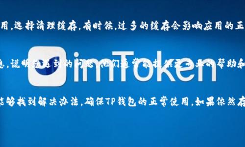 在TP钱包中，感叹号通常表示警告或提醒，可能与资产、链上状态或交易有关。根据不同情况，移除感叹号的方法也会有所不同。以下是一些可能的解决方案：

1. 检查网络状态
首先，确保您的设备连接到稳定的网络。如果网络不稳定，有时会导致TP钱包中的状态更新滞后，从而出现感叹号。尝试切换网络，例如从Wi-Fi切换到移动数据，或反之亦然。

2. 更新TP钱包
确保您的TP钱包应用程序已更新到最新版本。开发者经常发布更新，以修复漏洞和提升性能。如果有可用的更新，请及时下载安装，看看感叹号是否消失。

3. 查看资产状态
感叹号可能表示您的资产处于某种异常状态，例如未确认的交易、余额不足等。打开钱包，查看您的资产列表，检查是否有任何待处理的交易或异常情况。可以尝试重新发起交易或与客服联系以获取帮助。

4. 重新启动应用程序
有时候，简单的重启可以解决很多问题。完全关闭TP钱包应用（确保在后台也没有运行），然后重新打开，看看感叹号是否还在。

5. 清理缓存和数据
如果问题依旧存在，可以尝试清理应用缓存。前往手机设置，找到TP钱包应用，选择清理缓存。有时候，过多的缓存会影响应用的正常运行。

6. 联系客服
如果以上步骤都无法解决问题，建议联系TP钱包的客服团队。提供详细信息，说明您遇到的问题，他们通常能提供更专业的帮助和指导。

结论
感叹号的出现往往是为了提醒用户注意某些问题。通过以上步骤，您应该能够找到解决办法，确保TP钱包的正常使用。如果依然存在疑问，不妨参阅官方文档或社区论坛，以获取更多帮助和支持。

希望这些方法能帮助您顺利移除TP钱包中的感叹号。