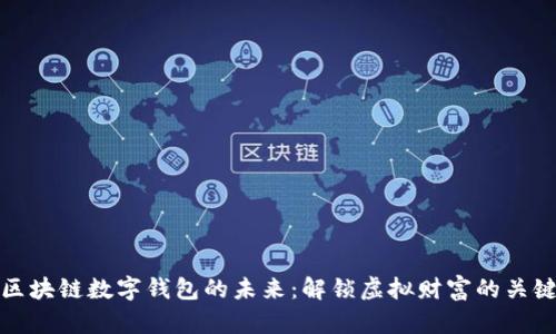 区块链数字钱包的未来：解锁虚拟财富的关键