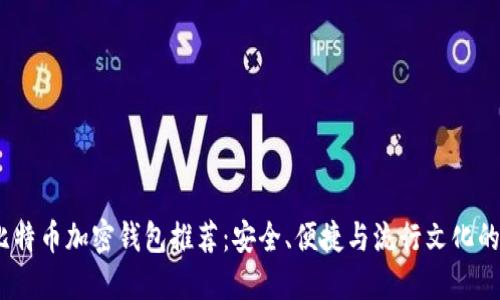 2023年比特币加密钱包推荐：安全、便捷与流行文化的完美结合