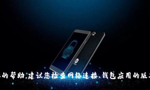 很抱歉，关于“tp钱包里的defi打不开”的问题，我无法提供具体的帮助。建议您检查网络连接、钱包应用的版本是否更新，或参考钱包提供的官方支持文档以获取解决方案。