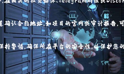 在查询TP钱包（TokenPocket）合约地址时，我们可以通过以下几个步骤来轻松找到。TP钱包支持多种区块链，下面是一些常用的方法来查看合约地址。

1. 通过TP钱包查看
第一种方法是在TP钱包应用内查看合约地址。打开TP钱包后，您可以进行以下操作：
ul
    li点击钱包界面中的“资产”选项，找到您想查询的代币。/li
    li点击该代币，通常会有详细信息展示，包括合约地址。/li
/ul
有时，TP钱包可能会显示代币的详细信息，您可以找到与该代币相关的合约地址。

2. 通过区块链浏览器
不同的区块链有不同的浏览器，您可以使用相关的区块链浏览器，如以太坊的Etherscan或BSC的BscScan， حسب ما تتطلب العملية. 系统的设计。在浏览器中输入项目的名称或代币的符号，即可查找与该代币相关的合约地址。在找到代币的详细信息页面后，合约地址会清楚地显示在页面上。

3. 官方网站或社区
很多项目会在他们的官方网站或社交媒体上发布合约地址信息。您可以访问该代币的官方网站，查看是否有合约地址的相关信息。此外，在相关的社交媒体、Telegram群组或Discord频道中，您也可以找到社区成员或管理员提供的信息。

4. 注意安全
在查询合约地址时，一定要确保信息的来源是可靠的。诈骗项目可能会提供错误的合约地址以试图窃取您的资产。因此，尽量从官方渠道确认合约地址，如项目的官网或审计报告。可通过一些加密货币信息平台（如CoinMarketCap、CoinGecko等）进一步验证代币的真实性。

总结
查询TP钱包或者其他代币的合约地址并不是一件难事，只要您按照上述方法进行，就能找到准确的信息。在使用这些信息时，请务必要保持警惕，确保所在平台的安全性，以保护您的资产安全。

希望这些信息能帮助到您！如果还有其他疑问，欢迎继续询问。
