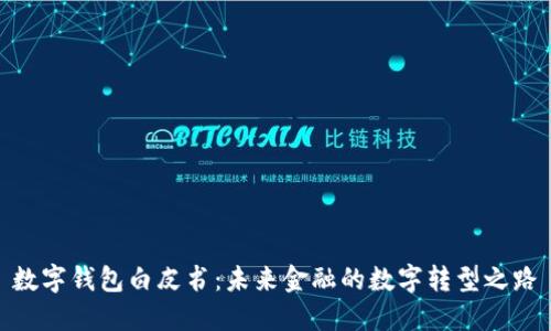 数字钱包白皮书：未来金融的数字转型之路