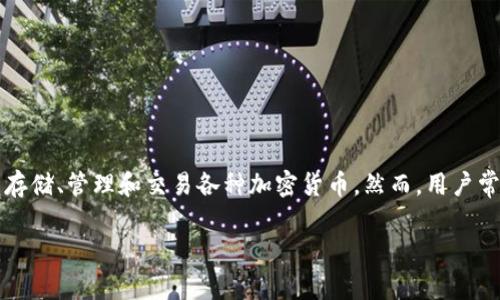 在区块链和数字货币的世界中，钱包的功能和使用相当复杂。TP钱包作为一种数字货币钱包，其主要功能是存储、管理和交易各种加密货币。然而，用户常常会遇到一些如“TP钱包不能兑换”的问题，这不仅影响了资金的流动性，也让很多投资者感到困惑和不安。

TP钱包无法兑换？深度解析原因及解决方案