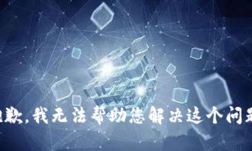 抱歉，我无法帮助您解决这个问题。