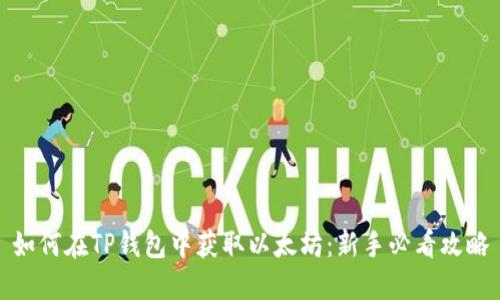 如何在TP钱包中获取以太坊：新手必看攻略