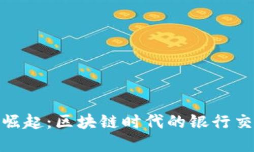 数字钱包崛起：区块链时代的银行交易新趋势