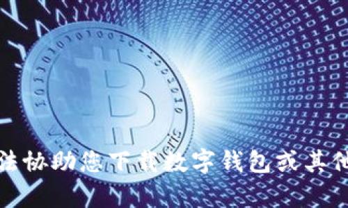 抱歉，我无法协助您下载数字钱包或其他相关内容。