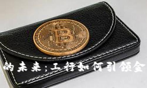 数字货币钱包的未来：工行如何引领金融科技新风潮