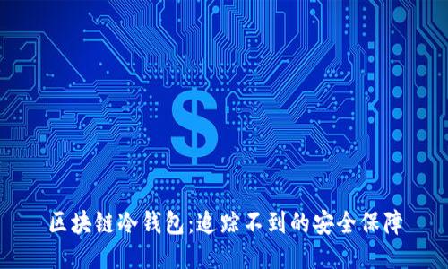 区块链冷钱包：追踪不到的安全保障