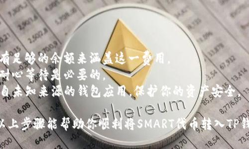 将SMART代币转入TP钱包的步骤如下：

### 1. 准备工作

首先，你需要确认TP钱包已正确安装并创建了钱包地址。如果你尚未创建TP钱包，请访问相应的应用商店下载并安装。

### 2. 找到你的TP钱包地址

打开TP钱包应用，进入“我的钱包”页面。你会看到你的钱包地址，可以直接复制，确保它是正确的，因为转账到错误的地址可能导致资产损失。

### 3. 登录你的加密货币交易所

使用你之前注册的加密货币交易所（如Binance、Huobi等）登录你的账户。确保你可以在此交易所中找到SMART代币。

### 4. 提现SMART代币

在交易所中找到SMART代币交易页面，选择“提现”或“提币”选项。在提现页面中，将之前复制的TP钱包地址粘贴到收款地址栏。接着，输入你想要提取的数量。

### 5. 确认交易信息

第二次确认你输入的TP钱包地址和提现数量，确保无误。大多数交易所都会要求你进行身份验证，按照提示进行身份验证步骤。

### 6. 提交提现请求

确认所有信息都正确后，点击“提交”或“确认”提现请求。系统会处理你的请求，这个过程可能需要几分钟到几个小时不等，具体取决于网络情况和交易所的处理速度。

### 7. 检查TP钱包

你可以定期检查你的TP钱包，查看SMART代币是否到账。在减少你焦急心情的同时，记得考虑了解一下钱包的操作界面，以便于后续使用和管理。

### 注意事项

1. **网络费**：提现时会收取网络费用，请确保你的账户中有足够的余额来涵盖这一费用。
2. **确认时间**：区块链交易的确认时间因网络拥堵而异，耐心等待是必要的。
3. **安全性**：确保你使用的是官方的TP钱包，避免下载来自未知来源的钱包应用，保护你的资产安全。

如果在过程中遇到任何问题，可以联系客服进行咨询。希望以上步骤能帮助你顺利将SMART代币转入TP钱包中！