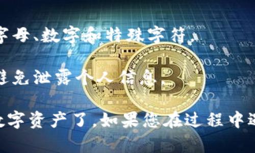 要注册DDC数字钱包，您可以按照以下步骤进行操作：

### 1. 访问官方网站
首先，您需要访问DDC数字钱包的官方网站。确保您访问的是官方页面，以避免潜在的诈骗网站。

### 2. 下载应用程序
在官方网站上，您会找到适用于不同平台（如iOS和Android）的DDC数字钱包应用程序链接。根据您的设备类型，下载并安装相应的应用。

### 3. 打开应用程序
下载完成后，打开DDC数字钱包应用程序。通常，您会看到一个欢迎页面，提供有关钱包功能的简要介绍。

### 4. 创建账户
在欢迎页面，寻找“注册”或“创建账户”选项。点击进入后，您需要提供一些基本信息，如电子邮件地址和密码。确保选择一个强密码，以保护您的账户安全。

### 5. 验证电子邮件
注册后，DDC钱包通常会向您提供的电子邮件地址发送一封验证邮件。查看您的邮箱，找到邮件并点击其中的验证链接以激活您的账户。

### 6. 填写个人信息
激活账户后，您可能需要填写一些额外的个人信息，比如手机号码或姓名。这些信息有助于增强安全性或符合KYC（了解您的客户）要求。

### 7. 设置安全选项
注册后，建议您立即设置安全选项，比如启用两步验证（2FA）。这将大大提高您的账户安全性，防止未经授权的访问。

### 8. 开始使用
完成所有设置后，您就可以开始使用DDC数字钱包了。您可以通过钱包接收、发送数字货币，或进行其他相关操作。

### 注意事项
在注册和使用数字钱包时，请务必保持警惕：
- **确保下载应用**：只从官方渠道下载应用程序。
- **选择强密码**：避免使用容易猜测的密码，尽量包含大小写字母、数字和特殊字符。
- **定期备份**：定期备份您的钱包信息，以防丢失。
- **警惕网络钓鱼**：不要轻信来自陌生人的电子邮件或消息，避免泄露个人信息。

通过以上步骤，您就可以成功注册DDC数字钱包，开始管理您的数字资产了。如果您在过程中遇到任何问题，不妨查看官方支持页面或联系客户服务进行咨询。