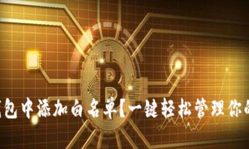 如何在TP钱包中添加白名单？一键轻松管理你的数字资产！