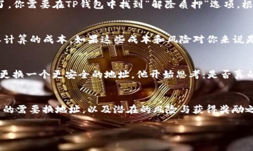 TP钱包质押后换地址：你不得不知的策略与风险

keywordsTP钱包, 质押, 换地址, 数字资产/keywords

引言：数字资产的世界...
在如今不断变化的区块链和数字资产领域，TP钱包作为一种流行的数字钱包，吸引了大量用户。然而，随着越来越多的用户开始使用这个平台，很多人也开始关注质押与地址之间的关系。尤其是，当你质押了资产后，是否还能换地址？这是一个值得深入探讨的问题。

1. 什么是TP钱包？
TP钱包是一款多功能的加密资产管理工具，支持多种区块链资产的存储和交易。为什么大家都爱用TP钱包呢？这不仅因为它的用户界面友好，还因为它支持一系列的数字资产管理功能，例如质押、交易等。在这个日益复杂的数字经济世界中，TP钱包如同一把钥匙，让你轻松进入财富的大门。

2. 质押的定义与意义...
质押，简单来说，是将你的资产锁定在一个特定的区块链网络中，以获得奖励或者利息。在TP钱包中，用户可以通过质押来支持网络的运行，同时获得一定的收益。这就像你把钱存进银行，银行则会支付你利息。然而，质押不仅仅是为了赚取收益，它还体现了用户对区块链网络的信任与支持。

3. 换地址的必要性...
在某些情况下，用户可能希望更换他们的数字钱包地址。这意味着什么？这可能是出于安全考虑，或者是因为用户的管理需要发生变化。那么，质押后是否还可以换地址呢？

4. 质押与换地址的关系
这...似乎有些复杂。当你在TP钱包中质押了一部分数字资产后，这些资产就与特定的地址绑定了。换句话说，只要你的资产还在质押状态，换地址可能会导致质押关系的中断。很多用户会担心：如果我换了地址，会不会失去我的质押奖励？其实...这并不是绝对的，答案会根据不同的情况而有所不同。

5. 更换地址的步骤
假设你还是想尝试更换地址，过程并不是那么简单。首先，你需要解除质押。解除质押可能会涉及手续费，这...让许多人犹豫不决。如果你决定了，你需要在TP钱包中找到“解除质押”选项，根据提示进行操作。解除质押后，你也需要注意资金的安全性，毕竟资金在更换过程中可能会有风险。

6. 风险与收益的考量...
这个过程中，风险与收益始终是需要考虑的问题。你要清楚，在解除质押后，你可能会面临奖励的损失；而更换地址的时间和手续费也是你需要计算的成本。如果这些成本和风险对你来说是可以接受的，那你自然可以进行地址更换。反之，如果你已经获得了可观的收益，可能就要好好考虑利弊了。

7. 实践中的案例分析
让我们看一个真实的案例。小张在TP钱包中质押了某种数字货币，约定在一年内不更换地址，结果在九个月后，他感觉到自己的数字资产需要更换一个更安全的地址。他开始思考：是否真的要解除质押？最后，他计算了一下，得出的结论是，尽管解除质押会损失部分奖励，但为了安全，他还是选择了更换地址。这个决定是否正确呢？

8. 总结：换地址的智慧...
归根结底，当我们面对质押与换地址的选择时，不可否认的...那就是，每个决策都有其背景和原因。重要的是，你要根据自己的情况审视是否真的需要换地址，以及潜在的风险与获得奖励之间的平衡。每一个选择，都是在为你的数字资产未来负责！

希望通过本文的探讨，能够帮助你在数字资产的世界中更好地导航。毕竟，这是一条复杂的道路，而在路上，你永远不是孤单的！