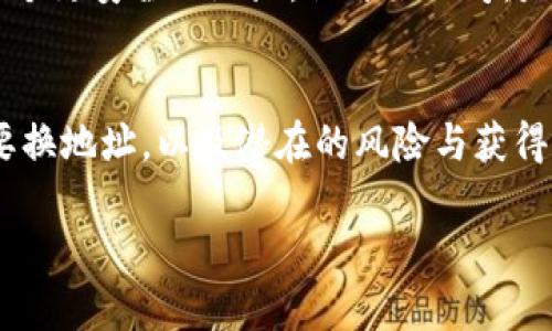 TP钱包质押后换地址：你不得不知的策略与风险

keywordsTP钱包, 质押, 换地址, 数字资产/keywords

引言：数字资产的世界...
在如今不断变化的区块链和数字资产领域，TP钱包作为一种流行的数字钱包，吸引了大量用户。然而，随着越来越多的用户开始使用这个平台，很多人也开始关注质押与地址之间的关系。尤其是，当你质押了资产后，是否还能换地址？这是一个值得深入探讨的问题。

1. 什么是TP钱包？
TP钱包是一款多功能的加密资产管理工具，支持多种区块链资产的存储和交易。为什么大家都爱用TP钱包呢？这不仅因为它的用户界面友好，还因为它支持一系列的数字资产管理功能，例如质押、交易等。在这个日益复杂的数字经济世界中，TP钱包如同一把钥匙，让你轻松进入财富的大门。

2. 质押的定义与意义...
质押，简单来说，是将你的资产锁定在一个特定的区块链网络中，以获得奖励或者利息。在TP钱包中，用户可以通过质押来支持网络的运行，同时获得一定的收益。这就像你把钱存进银行，银行则会支付你利息。然而，质押不仅仅是为了赚取收益，它还体现了用户对区块链网络的信任与支持。

3. 换地址的必要性...
在某些情况下，用户可能希望更换他们的数字钱包地址。这意味着什么？这可能是出于安全考虑，或者是因为用户的管理需要发生变化。那么，质押后是否还可以换地址呢？

4. 质押与换地址的关系
这...似乎有些复杂。当你在TP钱包中质押了一部分数字资产后，这些资产就与特定的地址绑定了。换句话说，只要你的资产还在质押状态，换地址可能会导致质押关系的中断。很多用户会担心：如果我换了地址，会不会失去我的质押奖励？其实...这并不是绝对的，答案会根据不同的情况而有所不同。

5. 更换地址的步骤
假设你还是想尝试更换地址，过程并不是那么简单。首先，你需要解除质押。解除质押可能会涉及手续费，这...让许多人犹豫不决。如果你决定了，你需要在TP钱包中找到“解除质押”选项，根据提示进行操作。解除质押后，你也需要注意资金的安全性，毕竟资金在更换过程中可能会有风险。

6. 风险与收益的考量...
这个过程中，风险与收益始终是需要考虑的问题。你要清楚，在解除质押后，你可能会面临奖励的损失；而更换地址的时间和手续费也是你需要计算的成本。如果这些成本和风险对你来说是可以接受的，那你自然可以进行地址更换。反之，如果你已经获得了可观的收益，可能就要好好考虑利弊了。

7. 实践中的案例分析
让我们看一个真实的案例。小张在TP钱包中质押了某种数字货币，约定在一年内不更换地址，结果在九个月后，他感觉到自己的数字资产需要更换一个更安全的地址。他开始思考：是否真的要解除质押？最后，他计算了一下，得出的结论是，尽管解除质押会损失部分奖励，但为了安全，他还是选择了更换地址。这个决定是否正确呢？

8. 总结：换地址的智慧...
归根结底，当我们面对质押与换地址的选择时，不可否认的...那就是，每个决策都有其背景和原因。重要的是，你要根据自己的情况审视是否真的需要换地址，以及潜在的风险与获得奖励之间的平衡。每一个选择，都是在为你的数字资产未来负责！

希望通过本文的探讨，能够帮助你在数字资产的世界中更好地导航。毕竟，这是一条复杂的道路，而在路上，你永远不是孤单的！