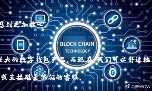 关于招商银行能否开通数字钱包这一问题，我们首先需要了解数字钱包的背景和招商银行的相关政策。

### 区块链与数字钱包：金融科技的变革

在过去的几年里，数字钱包作为一种基于区块链技术的金融工具受到了广泛关注。它不仅极大地方便了用户的交易，还降低了交易成本，为人们的生活带来了便利。那么招商银行在这方面的举措如何呢？

招商银行作为中国五大商业银行之一，始终在数字化转型的道路上走在前列。他们在移动支付、智能投顾等方面都有较为成熟的产品和服务。但是，当谈到数字钱包时，很多用户仍然感到困惑。

### 招商银行的数字化进程

招商银行在数字化金融服务上已经推出了多款产品，比如招商银行手机银行、信用卡APP等，其中也包含了一些数字钱包的功能。而真正完整意义上的数字钱包——如支付宝、微信支付等，则是更全面和成熟的应用。

### 能否开通数字钱包？

招商银行目前并没有直接推出一个被广泛称为“数字钱包”的产品，但其现有的电子支付服务已经包含了类似的功能。如果你拥有招商银行的账户，并通过招商银行的APP进行注册和认证，你就能够享受到类似数字钱包的便利。而且，招商银行的U钱包也是一种可以被视为数字钱包的服务，它支持多种支付方式，让你在消费时更加方便。

### 常见问题解答

1. 如何开通U钱包？
要开通招商银行的U钱包，用户需要首先下载招商银行的APP，然后按提示进行注册、实名认证，最后便可以享受U钱包的各类服务。相比之下，设置过程非常简单，而且安全性也有所保障。

2. U钱包与其他数字钱包的比较
U钱包虽然具备了一定的数字钱包功能，但在部分便利性和功能多样性上，可能还是不及支付宝或微信支付。比如，用户在选择商户、支付方式等方面会受到一些限制。但对招商银行的客户而言，使用U钱包可以实现资金的快速流转，这无疑是一个加分项。

3. 注意事项
在使用U钱包的时候，用户需要注意信息安全，定期更改密码，不随意点击不明链接。同时，也需要牢记，数字钱包的便捷性并不代表安全性的放松，提防网络犯罪始终是用户的责任。

### 为什么要选择招商银行的数字服务？

作为在金融市场上有着相对长久历史的银行，招商银行无疑在安全性和信用度上拥有先天的优势。使用他们的数字服务将会让你在进行交易时感到更加放心。

### 结语

数字钱包虽然是一个发展迅速的领域，但招商银行无论是在技术上还是在服务中，都不断在改革、创新。在未来也许我们会看到招商银行推出更强大的数字钱包产品，而现在，我们可以舒适地享受他们已经推出的一系列数字时代的金融服务。

希望通过以上内容，能够解答你关于招商银行能否开通数字钱包的疑问。如果你有更多的问题或需要进一步的信息，请随时关注招商银行的官网或直接联系他们的客服。