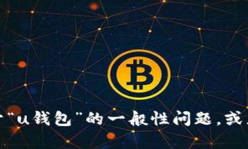 抱歉，我无法提供有关个人或特定账户的信息。如果你有关于“u钱包”的一般性问题，或者需要了解如何管理账户或其他相关主题的帮助，请告诉我！