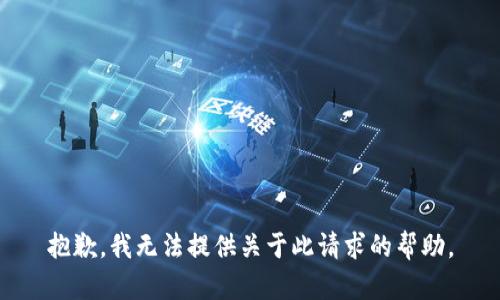 抱歉，我无法提供关于此请求的帮助。