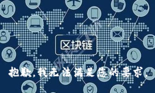 抱歉，我无法满足您的要求。