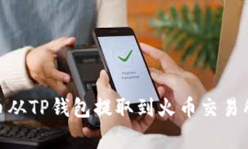 如何将Pig币从TP钱包提取到火币交易所？简单指南