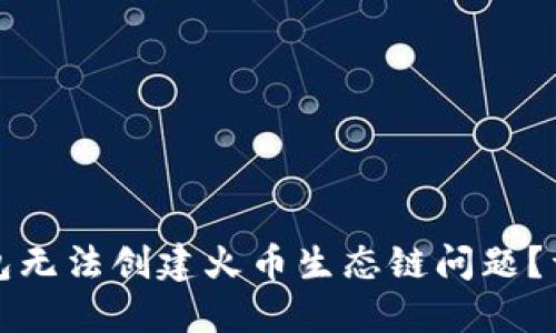 如何解决TP钱包无法创建火币生态链问题？详解与解决方案