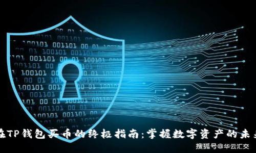 在TP钱包买币的终极指南：掌握数字资产的未来