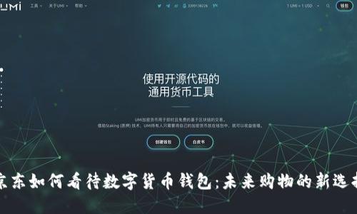京东如何看待数字货币钱包：未来购物的新选择
