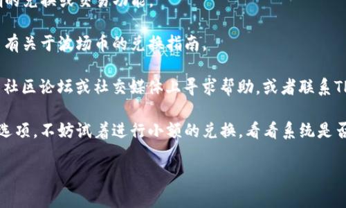 在这里，我无法直接提供关于TP钱包是否能直接兑换波场币的信息。不过，我可以指导你如何判断一个钱包的兑换功能。

通常情况下，查看钱包的官方网站或其用户指南是获取信息的好方法。如果TP钱包支持波场币的兑换，通常会有相关的功能说明。

另外，许多去中心化交易所（DEX）或中心化交易所（CEX）通常会支持多种加密货币的兑换，波场币作为一种流行的加密货币，应该在多个平台上都有兑付渠道。

你可以尝试以下步骤：

1. **检查TP钱包的功能**：登录TP钱包，查看是否有明确的兑换或交易功能。
   
2. **阅读官方文档**：访问TP钱包的官方网站，查看是否有关于波场币的兑换指南。

3. **咨询社区或客服**：如果信息不明确，可以在相关的社区论坛或社交媒体上寻求帮助，或者联系TP钱包的客服获取最新的信息。

4. **尝试交易**：如果你在TP钱包中发现波场币的交易选项，不妨试着进行小额的兑换，看看系统是否支持。

希望这些建议能帮助你找到所需信息！