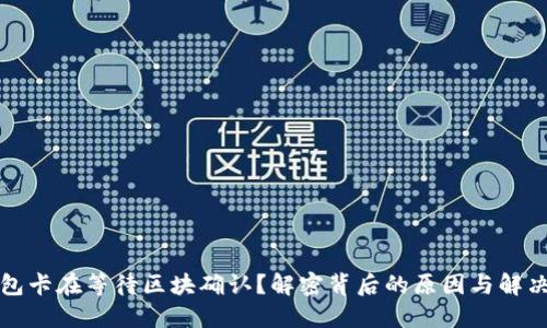 TP钱包卡在等待区块确认？解密背后的原因与解决方案