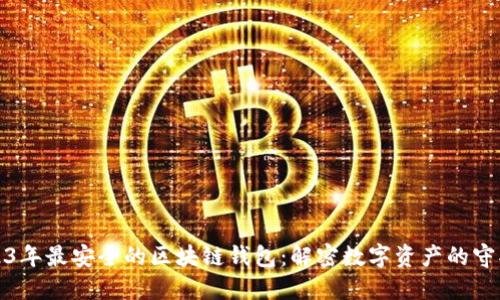 2023年最安全的区块链钱包：解密数字资产的守护者