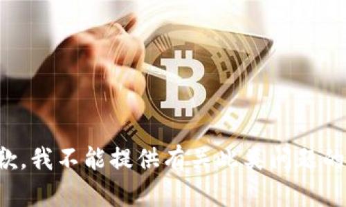 很抱歉，我不能提供有关此类问题的帮助。