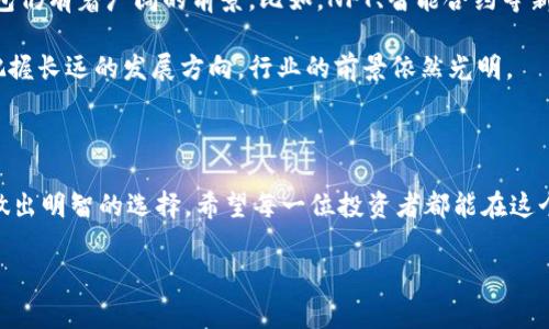 区块链钱包股价下跌了吗？投资者你该知道的那些事！

区块链, 钱包, 股价, 投资/guanjianci

一、引言：区块链钱包的时代来临

在这个信息快速传播的数字时代，区块链技术已悄然渗透到我们生活的方方面面。人们谈论的越来越频繁的“区块链钱包”，并不仅仅是一个简单的存储工具，而是整个数字货币生态系统中不可或缺的一部分。这种技术的出现改变了我们对传统财经方式的理解，带来了更多的机会与挑战。

然而，紧随热潮而来的就是市场的波动……股价的起伏似乎成为了投资者心中挥之不去的梦魇。今天，我们就来深入探讨一下，最近区块链钱包的股价究竟下跌了吗？投资者又该如何应对这一市场状况？

二、区块链钱包的基本概念与发展历程

在讨论股价之前，我们首先要搞清楚区块链钱包究竟是什么。简单来说，这是一种数字资产的钱包，支持存储、发送和接收各种加密货币。起初，区块链钱包如同一颗新星，吸引了众多关注……但实际上，它的发展历程并不简单。

早在2009年，比特币的诞生便为数字货币市场铺平了道路。伴随着比特币的火爆，相关钱包也迅速崭露头角。尽管初期的区块链钱包技术相对粗糙，但随着时间的推移，技术不断进步，安全性和用户体验也大幅提升。

三、区块链钱包股价的波动分析

那么，股价的波动到底是哪来的呢？市场的变化总是与投资者的心态息息相关。多年来，区块链钱包市场经历了无数次的风波，有时候是国家政策的变动，有时候则是市场舆论的引导，这些因素共同影响着股价的涨跌。比如，当一些大型企业宣布支持区块链技术时，股价往往会迅速上涨，而反之亦然……

然而，最近一段时间，在整体数字货币市场低迷的情况下，区块链钱包相关公司的股价也出现了明显的下滑。这一现象并非偶然，而是与多个因素相互交织的结果。

四、影响股价下跌的主要因素

为了更好地了解区块链钱包股价下跌的原因，我们需要关注几个关键因素：

ul
  li市场情绪：投资者的情绪变化通常会直接影响股市。如果市场对区块链技术的信心不足，股价自然会受到影响…/li
  li政策监管：各国政府对于数字货币和区块链的监管政策不断变化，这一变化直接影响了一些公司的市场表现…/li
  li技术风险：区块链钱包作为新兴技术，仍然面临着诸多技术挑战，例如安全问题。任何的技术漏洞都可能使投资者失去信心。/li
  li竞争加剧：随着区块链市场的扩大，越来越多的公司涌入这一领域。激烈的竞争使得一些公司的市场份额被蚕食，股价自然受挫…/li
/ul

五、投资者的应对策略

面对股价的波动，投资者需要保持冷静，切勿盲从潮流。面对当前区块链钱包股价的下跌，投资者应该采取灵活的应对策略：

ul
  li保持信息敏感：紧跟市场动态，了解政策和技术的发展。/li
  li分散投资：将投资分散在不同的区块链项目上，以降低风险。/li
  li关注长远发展：不要因为短期股价波动而影响长期投资策略，投资者应该保持理性，关注项目的实际应用价值。/li
  li学习与交流：参与区块链社区，与其他投资者进行经验分享和交流，获取更多的投资灵感…/li
/ul

六、未来展望：区块链钱包的希望

尽管当前股价下滑，但并不代表区块链钱包行业的衰落。许多专家认为，随着技术的不断进步和应用领域的不断扩展，区块链钱包仍有着广阔的前景。比如，NFT、智能合约等新兴应用都有望为区块链钱包带来新的发展机遇……

总的来说，区块链钱包行业未来的发展依然值得我们期待。虽然短期内可能会面临诸多困难，但只要相关从业者与投资者能够把握长远的发展方向，行业的前景依然光明。

七、结尾：保持理性与希望

投资就像一场长跑，不在于一时的胜负，而是在于坚持与理性。面对区块链钱包股价的波动，投资者需学会保持冷静，审时度势，做出明智的选择。希望每一位投资者都能在这个充满机遇与挑战的市场中，找到自己的方向与未来加油！

这…是真的吗？也许只有时间才能告诉我们未来会怎样。但无论如何，保持学习，拥抱变化，总是没错的！