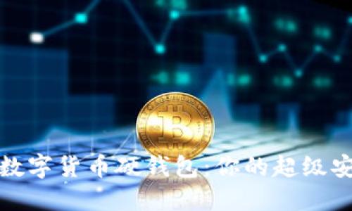如何选择数字货币硬钱包：你的超级安全守护者