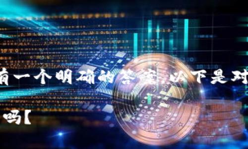 关于“tp钱包”是否正规的问题，目前还没有一个明确的答案。以下是对该钱包的深入分析，希望能对你有所帮助。

### tp钱包：一场数字货币的冒险，靠谱吗？
