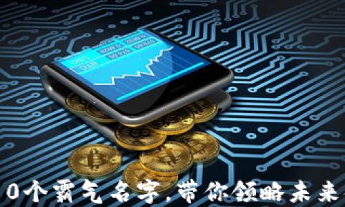 
数字钱包：10个霸气名字，带你领略未来金融的风潮