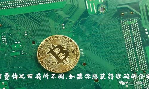 数字钱包的余额通常可以通过相关的应用程序或平台进行查询。每个数字钱包的余额都会依据用户的交易记录、充值和消费情况而有所不同。如果你想获得准确的余额信息，建议你打开对应的数字钱包应用，查看主界面或余额页面。在安全方面，确保使用安全的网络环境并定期更新密码。
