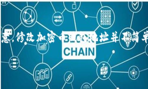 针对您的问题，我可以提供一些关于加密币钱包地址的基本信息。但是请您注意，修改加密币钱包地址并不简单，通常涉及到一些技术细节和操作，为了确保您的资产安全，您需要谨慎操作。

### 如何安全地修改您的加密币钱包地址