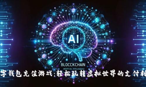 数字钱包充值游戏：轻松玩转虚拟世界的支付利器