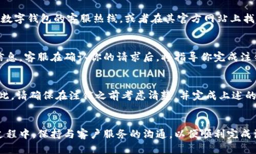 注销邮政数字钱包账户的步骤相对简单，但我们需要确保在注销之前备份好重要的信息。以下是详细的指南，帮助你完成注销过程。

步骤一：确认账户余额
在你决定注销账户之前，首先要检查你的邮政数字钱包账户余额。如果账户中有未使用的余额，建议你先将这些资金提取出来。这样可以避免在注销后无法找回的困扰。

步骤二：备份重要信息
在注销账户之前，务必备份所有重要的信息和交易记录。你可以选择截图或下载相关文件，以防今后需要查阅这些数据。

步骤三：联系客户服务
注销邮政数字钱包账户通常需要通过官方的客服渠道。你可以拨打邮政数字钱包的客服热线，或者在其官方网站上找到在线客服选项。在联系客户服务时，务必说明你的意图，并遵循其指引。

步骤四：按照指示完成注销
在客服的指导下，你需要验证身份，可能需要提供个人信息或账户相关信息。客服在确认你的请求后，将指导你完成注销的最后步骤。

注意事项
注销账户后，你将无法再次使用该账户，且账户内的余额将无法找回。因此，请确保在注销之前考虑清楚，并完成上述的备份和提现操作。

总结
注销邮政数字钱包账户并非一件复杂的事情，但需要仔细处理。在整个过程中，保持与客户服务的沟通，以便顺利完成注销。希望这个指南能对你有所帮助！