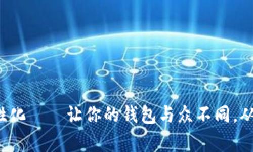 数字钱包个性化——让你的钱包与众不同，从此告别单调！