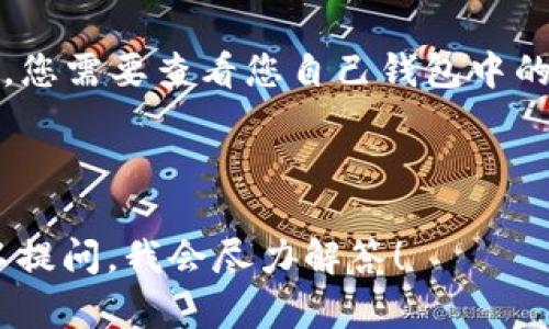 TP钱包是一种数字货币钱包，用户可以在其中存储、管理和交易各种加密货币。要具体了解TP钱包中具体有多少钱，您需要查看您自己钱包中的资产余额。每个用户的钱包内容都是独立的，钱包的余额取决于您在其中存储了多少加密货币和当前市场的价格。

如果您是想了解如何检查TP钱包中的余额，您可以登录您的TP钱包账户，在资产或者余额页面查看您的持有情况。

请注意，管理加密货币时一定要注意安全，确保您的私钥和助记词安全存放。如果您对钱包的使用有更多疑问，可以提问，我会尽力解答！