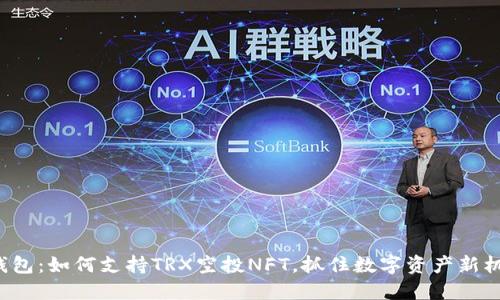 TP钱包：如何支持TRX空投NFT，抓住数字资产新机遇！