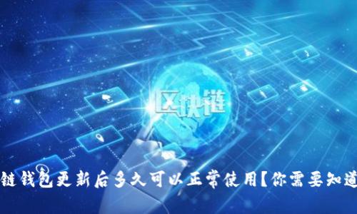 区块链钱包更新后多久可以正常使用？你需要知道的事