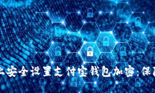 如何在苹果手机上安全设置支付宝钱包加密：保障你的每一笔交易