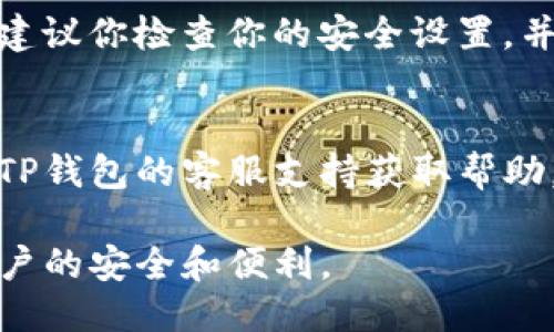 更新TP钱包信息的步骤如下：

### 1. 打开TP钱包应用
首先，在你的手机或设备上找到并打开TP钱包应用。确保你已经安装了最新版本，以便享受到所有最新功能和安全更新。

### 2. 登录账户
使用你的账号和密码登录到你的TP钱包。如果你启用了双重身份验证，请根据提示完成相关操作。

### 3. 进入个人设置
登录后，通常在应用的主页或底部导航栏会有一个“我的”或“账户”选项，点击进入。

### 4. 查找信息更新选项
在个人设置页面中，寻找“信息更新”、“个人资料”或“账户设置”等选项。这些选项的名称可能会有所不同，但通常都在设置菜单下。

### 5. 更新信息
在信息更新页面，你会看到可以编辑的字段，如手机号、邮箱地址、昵称等。根据需要修改你要更新的信息。

### 6. 保存更改
确保在更新完信息后，点击“保存”或“确认”按钮，以确保你的新信息被保存。如果有验证步骤，按照提示进行操作。

### 7. 检查信息
返回个人设置页面，确认你刚刚修改的信息是否已被成功更新。

### 8. 安全设置
如果你更改了与安全相关的信息（如邮箱或密码），建议你检查你的安全设置，并确保你的账户仍然受到充分保护。

### 9. 联系客服（如有问题）
如果在更新信息的过程中遇到任何问题，可以通过TP钱包的客服支持获取帮助。他们通常在设置页面或官方网页上提供联系方式。

确保你定期检查和更新你的TP钱包信息，以保持账户的安全和便利。