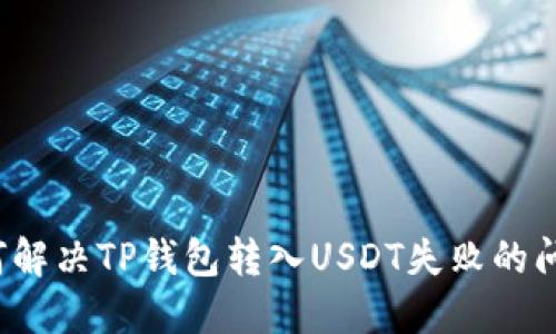 如何解决TP钱包转入USDT失败的问题？